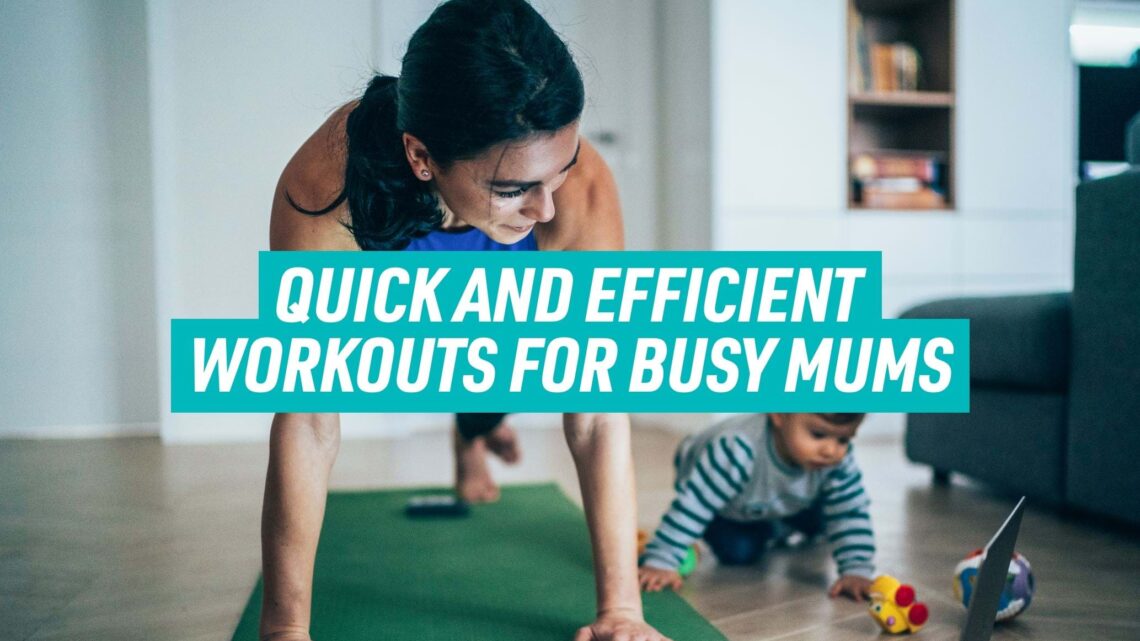 Quick and Efficient Workouts For Busy Mums